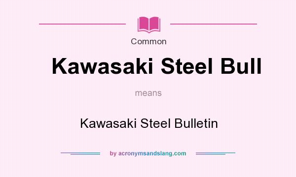 What does Kawasaki Steel Bull mean? It stands for Kawasaki Steel Bulletin