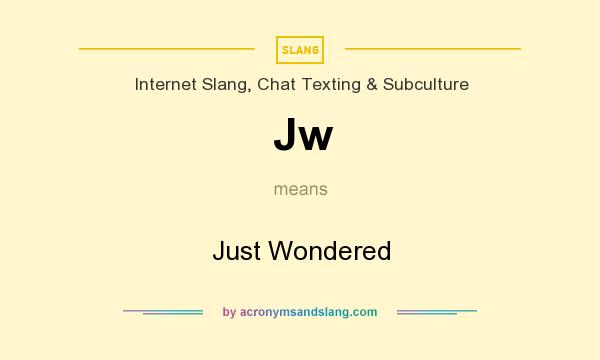What does Jw mean? It stands for Just Wondered