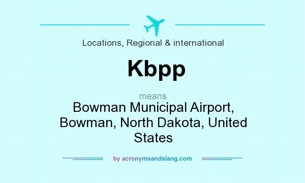 What does Kbpp mean? It stands for Bowman Municipal Airport, Bowman, North Dakota, United States