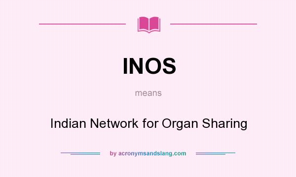 What does INOS mean? It stands for Indian Network for Organ Sharing