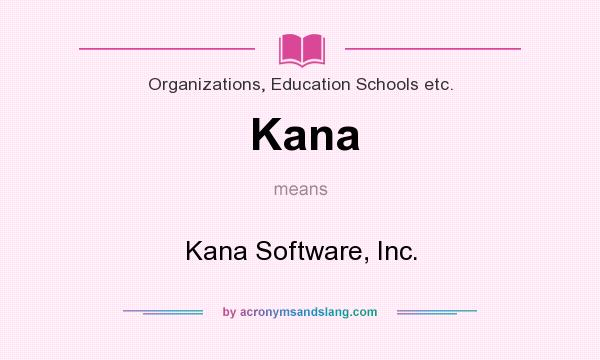 What does Kana mean? It stands for Kana Software, Inc.