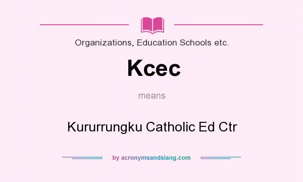 What does Kcec mean? It stands for Kururrungku Catholic Ed Ctr