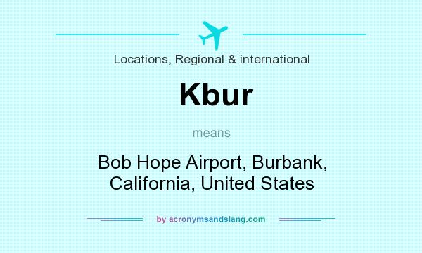 What does Kbur mean? It stands for Bob Hope Airport, Burbank, California, United States
