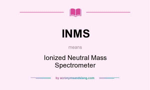 What does INMS mean? It stands for Ionized Neutral Mass Spectrometer
