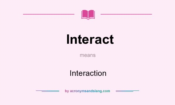 What does Interact mean? It stands for Interaction