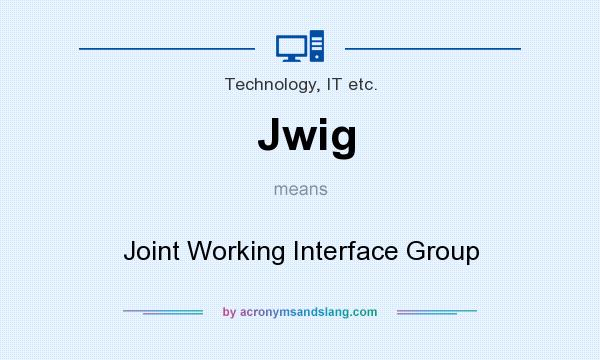 What does Jwig mean? It stands for Joint Working Interface Group