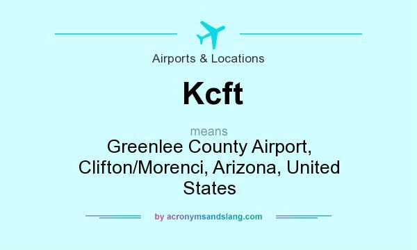 What does Kcft mean? It stands for Greenlee County Airport, Clifton/Morenci, Arizona, United States