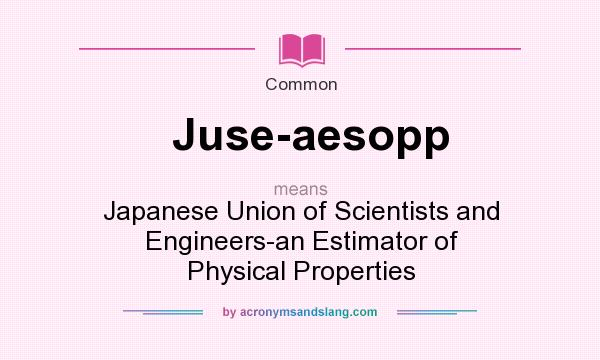 What does Juse-aesopp mean? It stands for Japanese Union of Scientists and Engineers-an Estimator of Physical Properties