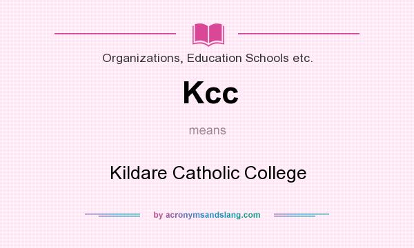 What does Kcc mean? It stands for Kildare Catholic College