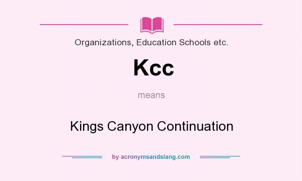 What does Kcc mean? It stands for Kings Canyon Continuation