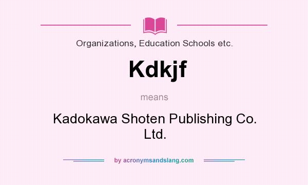 What does Kdkjf mean? It stands for Kadokawa Shoten Publishing Co. Ltd.