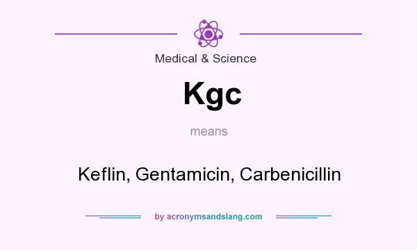 What does Kgc mean? It stands for Keflin, Gentamicin, Carbenicillin