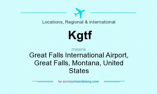 What does Kgtf mean? It stands for Great Falls International Airport, Great Falls, Montana, United States