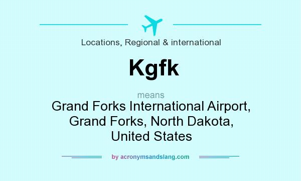 What does Kgfk mean? It stands for Grand Forks International Airport, Grand Forks, North Dakota, United States