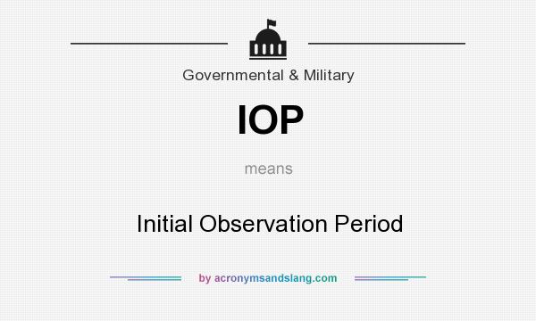 What does IOP mean? It stands for Initial Observation Period