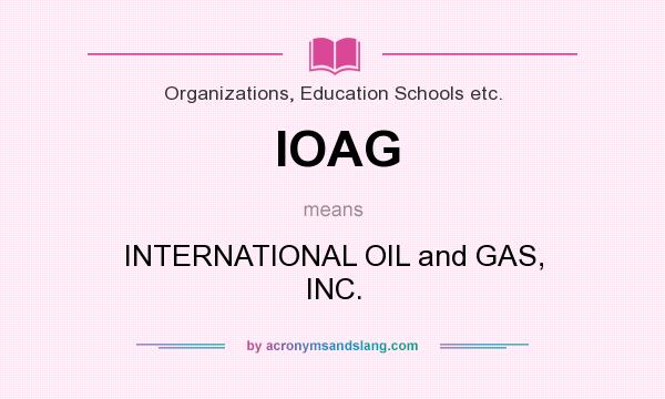 What does IOAG mean? It stands for INTERNATIONAL OIL and GAS, INC.