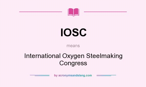 What does IOSC mean? It stands for International Oxygen Steelmaking Congress