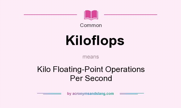 What does Kiloflops mean? It stands for Kilo Floating-Point Operations Per Second