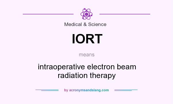 What does IORT mean? It stands for intraoperative electron beam radiation therapy