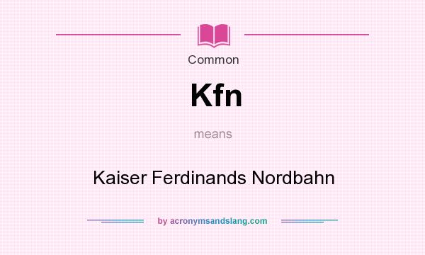What does Kfn mean? It stands for Kaiser Ferdinands Nordbahn