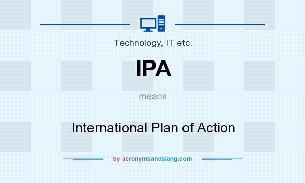What does IPA mean? It stands for International Plan of Action