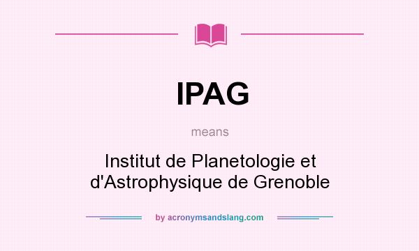 What does IPAG mean? It stands for Institut de Planetologie et d`Astrophysique de Grenoble