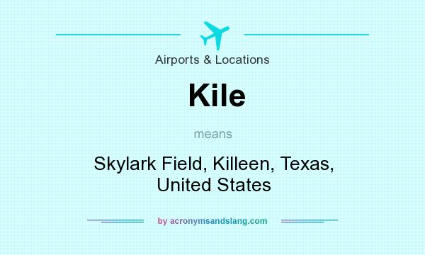 What does Kile mean? It stands for Skylark Field, Killeen, Texas, United States