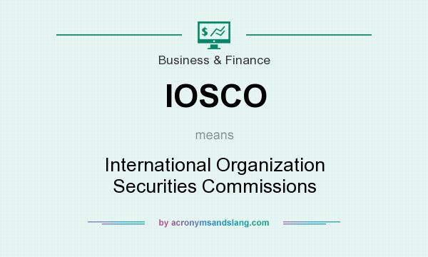 What does IOSCO mean? It stands for International Organization Securities Commissions