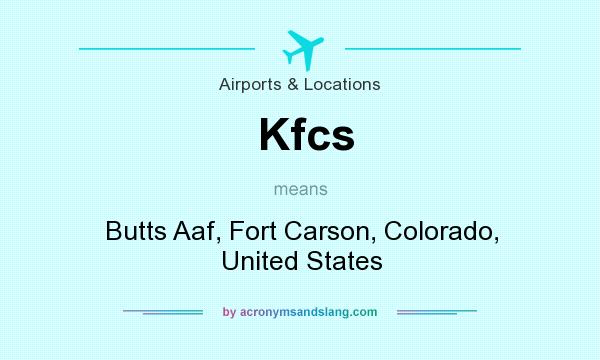 What does Kfcs mean? It stands for Butts Aaf, Fort Carson, Colorado, United States