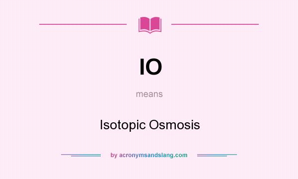 What does IO mean? It stands for Isotopic Osmosis