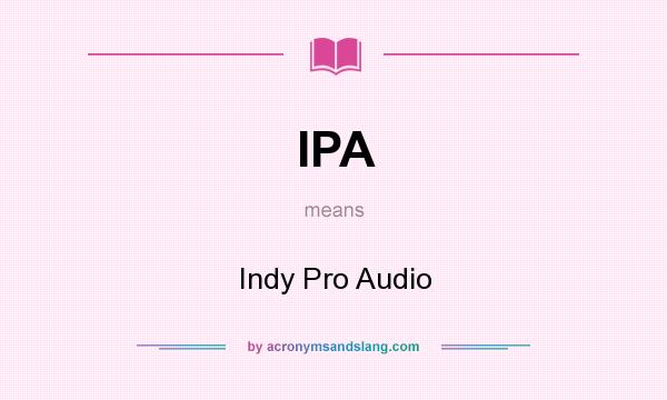 What does IPA mean? It stands for Indy Pro Audio