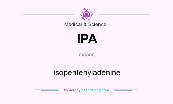 What does IPA mean? It stands for isopentenyladenine