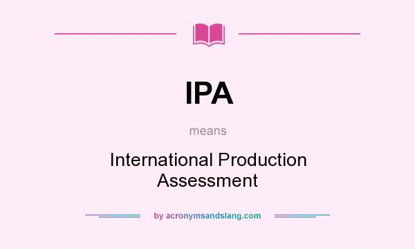 What does IPA mean? It stands for International Production Assessment