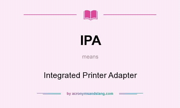 What does IPA mean? It stands for Integrated Printer Adapter