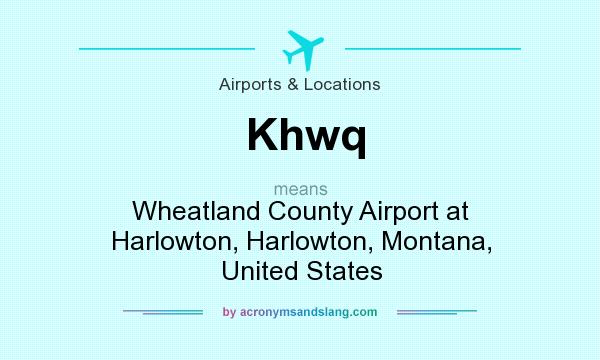 What does Khwq mean? It stands for Wheatland County Airport at Harlowton, Harlowton, Montana, United States