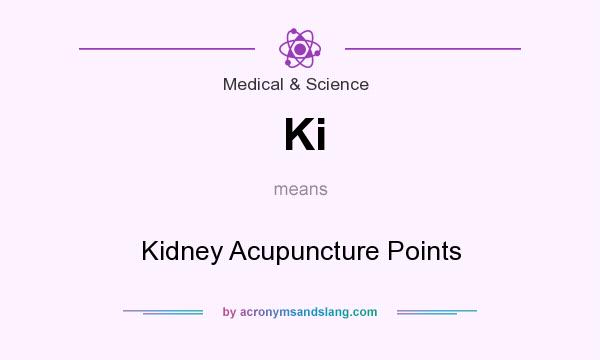 What does Ki mean? It stands for Kidney Acupuncture Points