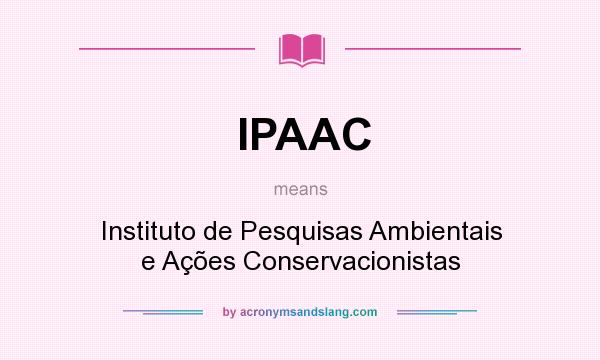 What does IPAAC mean? It stands for Instituto de Pesquisas Ambientais e Ações Conservacionistas