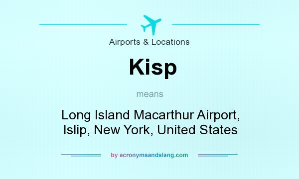 What does Kisp mean? It stands for Long Island Macarthur Airport, Islip, New York, United States