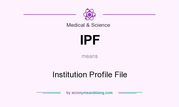 What does IPF mean? It stands for Institution Profile File