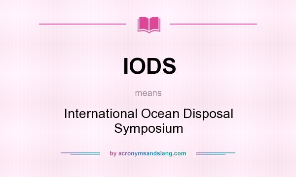 What does IODS mean? It stands for International Ocean Disposal Symposium