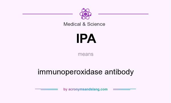 What does IPA mean? It stands for immunoperoxidase antibody