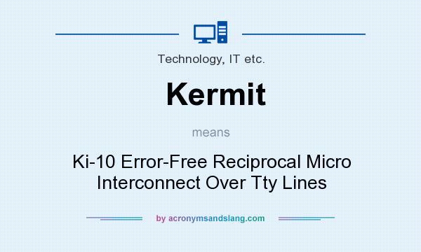 What does Kermit mean? It stands for Ki-10 Error-Free Reciprocal Micro Interconnect Over Tty Lines