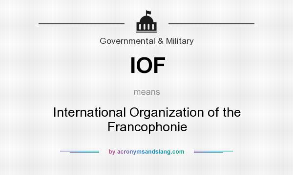 What does IOF mean? It stands for International Organization of the Francophonie