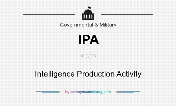 What does IPA mean? It stands for Intelligence Production Activity