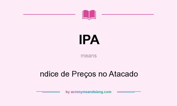 What does IPA mean? It stands for ndice de Preços no Atacado