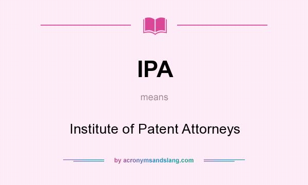What does IPA mean? It stands for Institute of Patent Attorneys