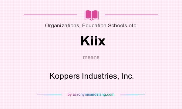 What does Kiix mean? It stands for Koppers Industries, Inc.