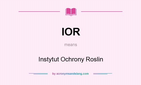 What does IOR mean? It stands for Instytut Ochrony Roslin