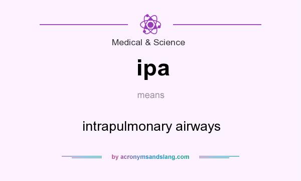 What does ipa mean? It stands for intrapulmonary airways
