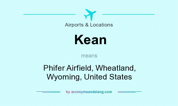 What does Kean mean? It stands for Phifer Airfield, Wheatland, Wyoming, United States